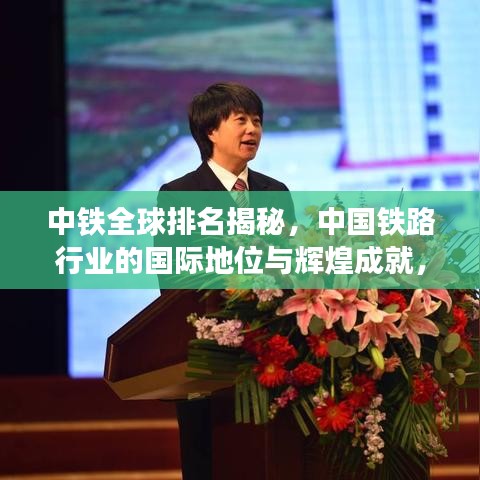 中铁全球排名揭秘，中国铁路行业的国际地位与辉煌成就，2021年最新数据展示！