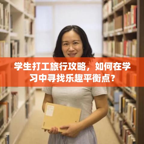 学生打工旅行攻略，如何在学习中寻找乐趣平衡点？