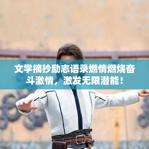 文学摘抄励志语录燃情燃烧奋斗激情，激发无限潜能！