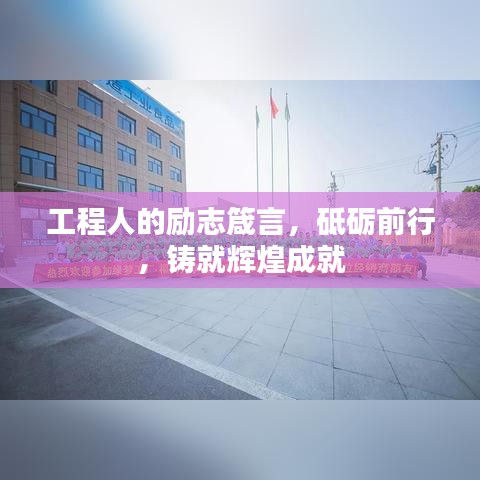 工程人的励志箴言，砥砺前行，铸就辉煌成就