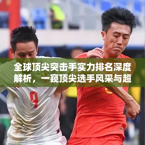 全球顶尖突击手实力排名深度解析，一窥顶尖选手风采与超凡实力！