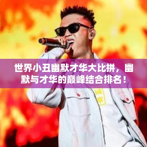 世界小丑幽默才华大比拼，幽默与才华的巅峰结合排名！
