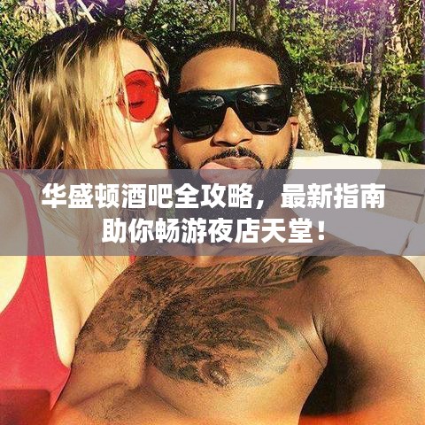 华盛顿酒吧全攻略，最新指南助你畅游夜店天堂！