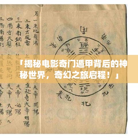 「揭秘电影奇门遁甲背后的神秘世界，奇幻之旅启程！」