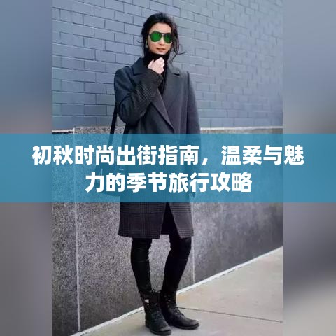 初秋时尚出街指南，温柔与魅力的季节旅行攻略