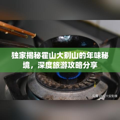 独家揭秘霍山大别山的年味秘境，深度旅游攻略分享