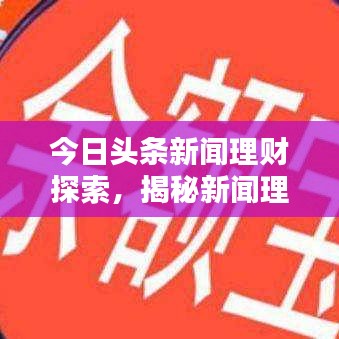 今日头条新闻理财探索，揭秘新闻理财新领域！