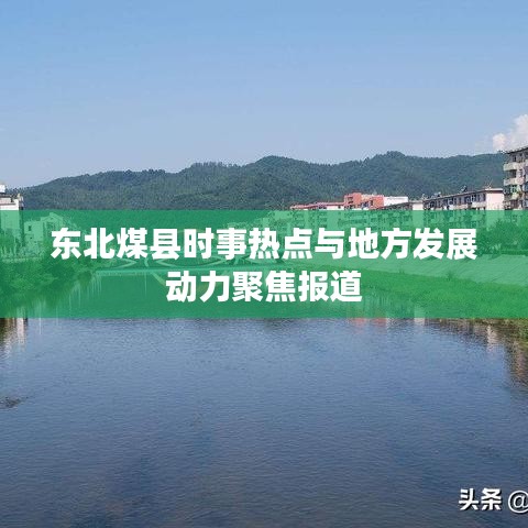 东北煤县时事热点与地方发展动力聚焦报道