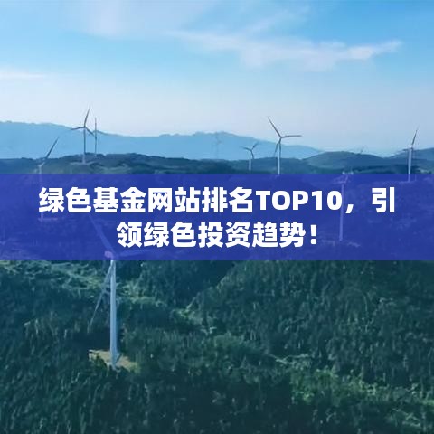 绿色基金网站排名TOP10，引领绿色投资趋势！