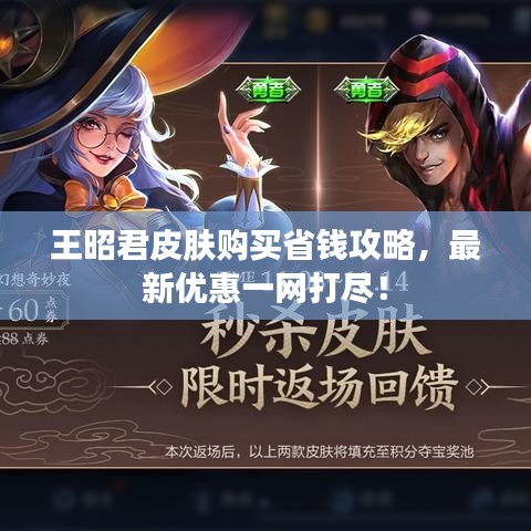 王昭君皮肤购买省钱攻略，最新优惠一网打尽！