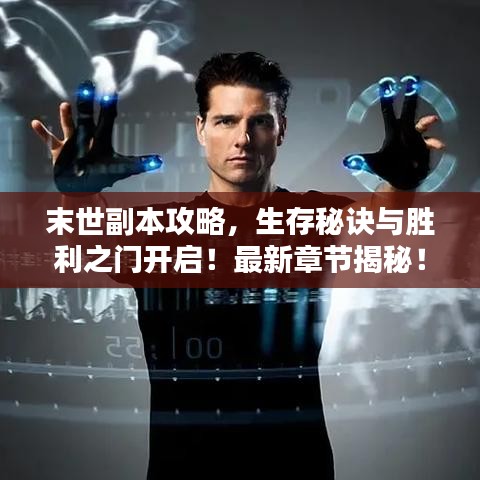 末世副本攻略，生存秘诀与胜利之门开启！最新章节揭秘！