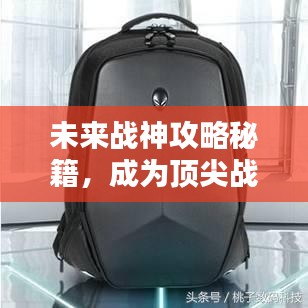 未来战神攻略秘籍，成为顶尖战士的终极指南！