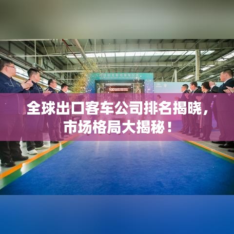 全球出口客车公司排名揭晓，市场格局大揭秘！