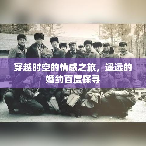 穿越时空的情感之旅，遥远的婚约百度探寻