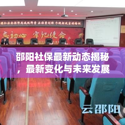 邵阳社保最新动态揭秘，最新变化与未来发展趋势展望