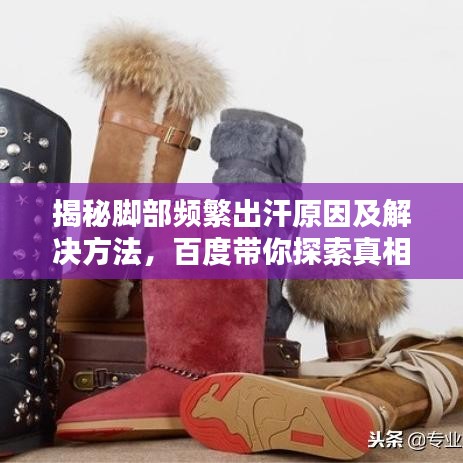 揭秘脚部频繁出汗原因及解决方法，百度带你探索真相！