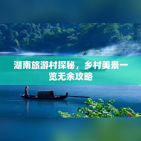 湖南旅游村探秘，乡村美景一览无余攻略