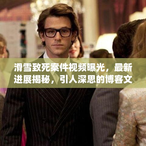 滑雪致死案件视频曝光，最新进展揭秘，引人深思的博客文章