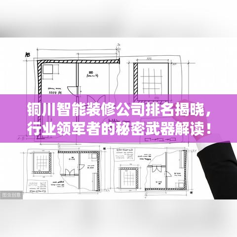 铜川智能装修公司排名揭晓，行业领军者的秘密武器解读！