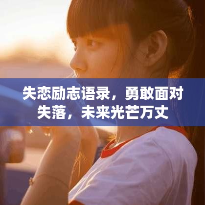 失恋励志语录，勇敢面对失落，未来光芒万丈
