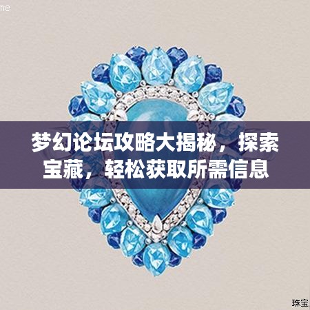 梦幻论坛攻略大揭秘，探索宝藏，轻松获取所需信息