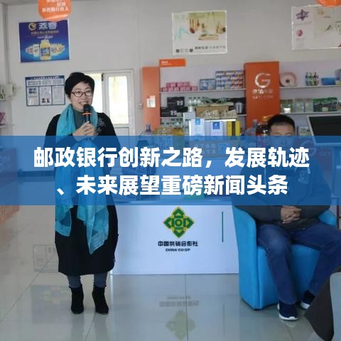 邮政银行创新之路，发展轨迹、未来展望重磅新闻头条