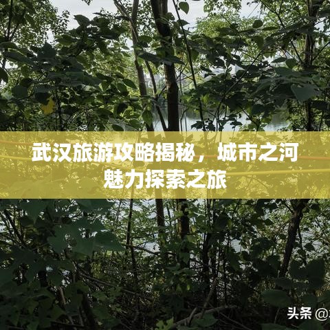 武汉旅游攻略揭秘，城市之河魅力探索之旅