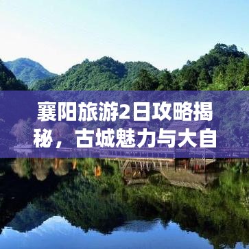 襄阳旅游2日攻略揭秘，古城魅力与大自然的完美融合之旅
