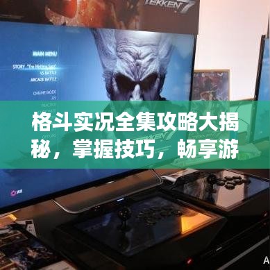 格斗实况全集攻略大揭秘，掌握技巧，畅享游戏盛宴！