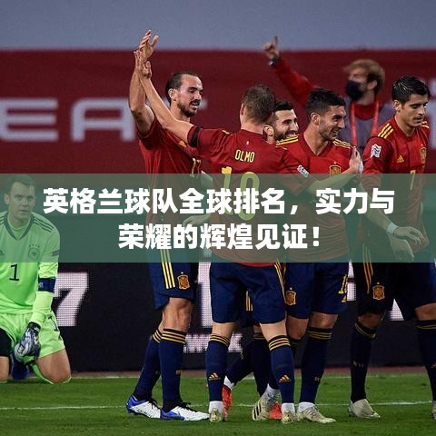 英格兰球队全球排名，实力与荣耀的辉煌见证！