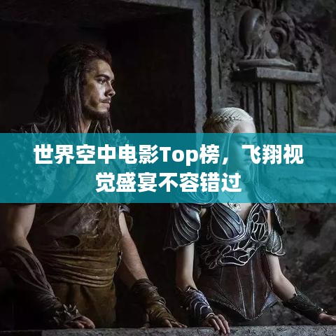 世界空中电影Top榜，飞翔视觉盛宴不容错过