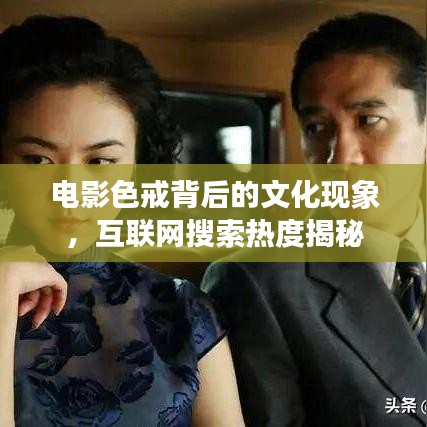 电影色戒背后的文化现象，互联网搜索热度揭秘