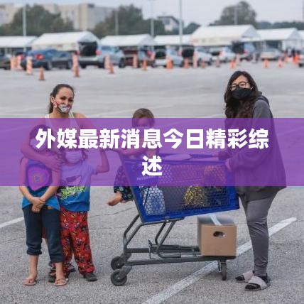 外媒最新消息今日精彩综述