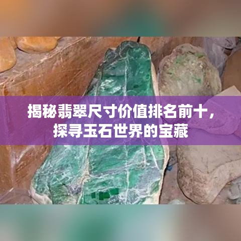 揭秘翡翠尺寸价值排名前十，探寻玉石世界的宝藏