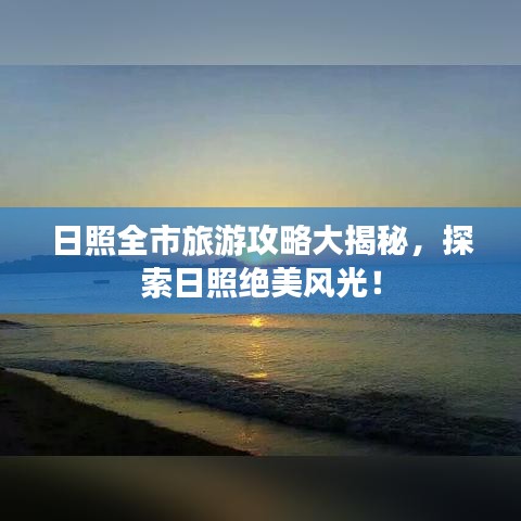 日照全市旅游攻略大揭秘，探索日照绝美风光！
