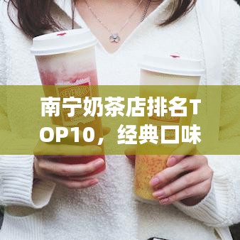 南宁奶茶店排名TOP10，经典口味尝鲜指南