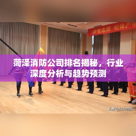 菏泽消防公司排名揭秘，行业深度分析与趋势预测