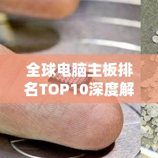 全球电脑主板排名TOP10深度解析与选购指南