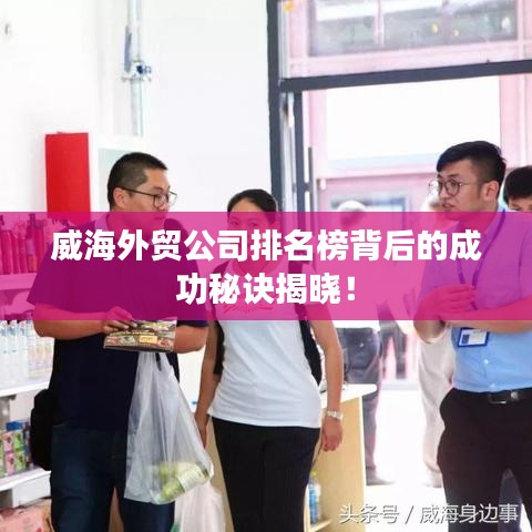 威海外贸公司排名榜背后的成功秘诀揭晓！