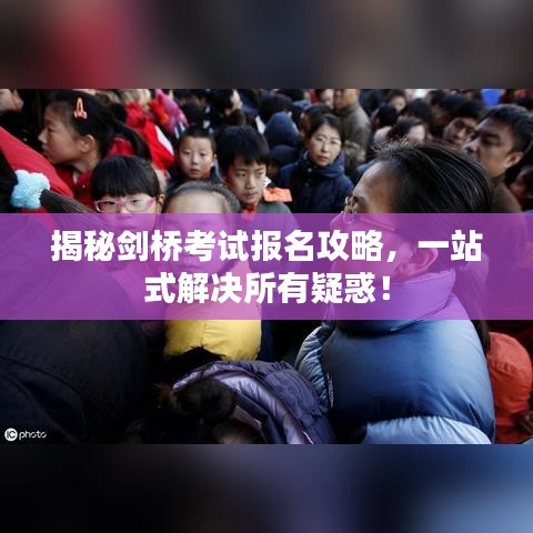 揭秘剑桥考试报名攻略，一站式解决所有疑惑！