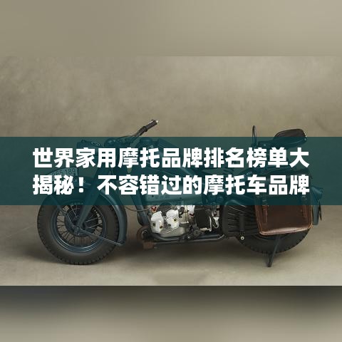 世界家用摩托品牌排名榜单大揭秘！不容错过的摩托车品牌推荐！