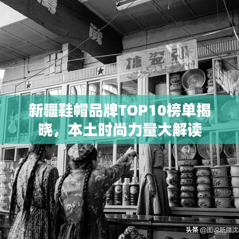 新疆鞋帽品牌TOP10榜单揭晓，本土时尚力量大解读