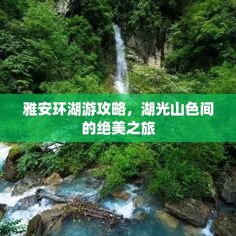 雅安环湖游攻略，湖光山色间的绝美之旅