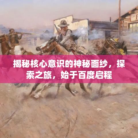 揭秘核心意识的神秘面纱，探索之旅，始于百度启程