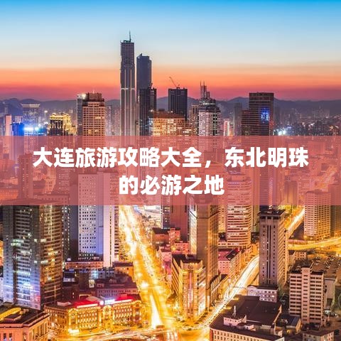 大连旅游攻略大全，东北明珠的必游之地