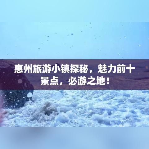 惠州旅游小镇探秘，魅力前十景点，必游之地！
