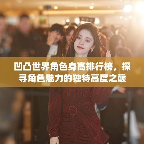 凹凸世界角色身高排行榜，探寻角色魅力的独特高度之巅