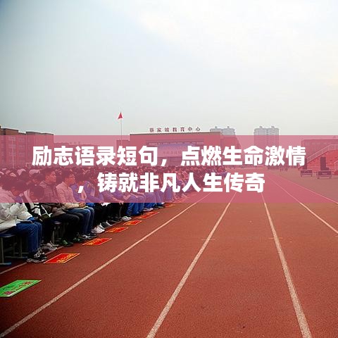 励志语录短句，点燃生命激情，铸就非凡人生传奇