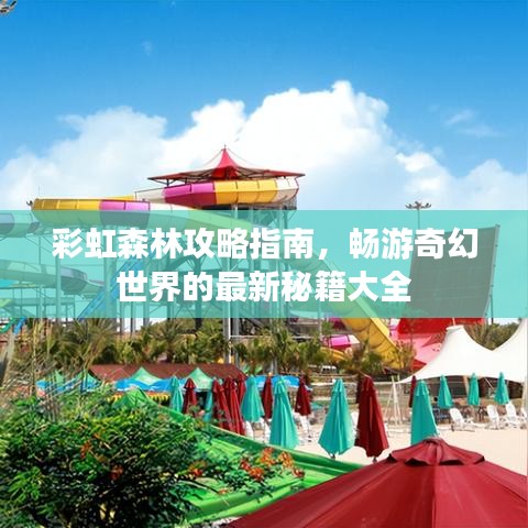 彩虹森林攻略指南，畅游奇幻世界的最新秘籍大全