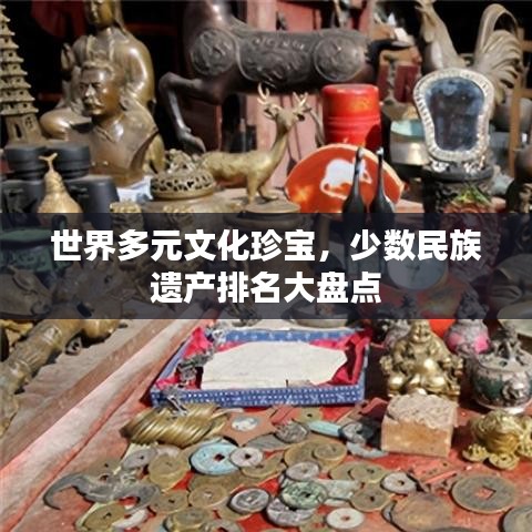 世界多元文化珍宝，少数民族遗产排名大盘点